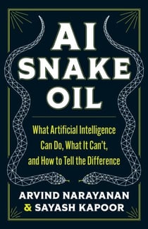 Ai snake oil - what artificial intelligence can do, what it cant, how to tell