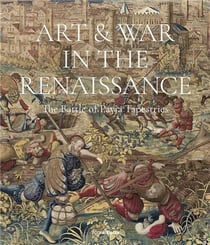 Art & war in the Renaissance : The battle of pavia tapestries