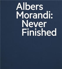 Albers and morandi : never finished