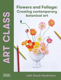 Art class : Flowers and foliage - Creating contemporary botanical art