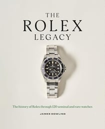 The Rolex legacy : The history of Rolex through 120 seminal and rare watches