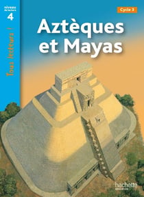 Aztèques et Mayas Niveau 4 - Tous lecteurs ! - Ed.2011