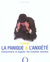 Vaincre la panique et l'anxiete - comprendre et juguler les troubles anxieux