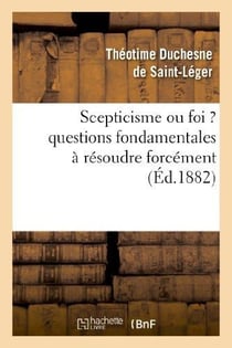 Scepticisme ou foi ? questions fondamentales a resoudre forcement