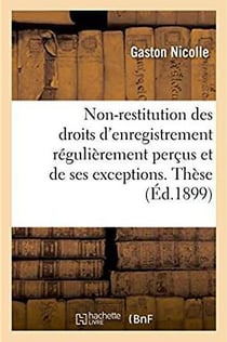 Du principe de la non-restitution des droits d'enregistrement régulièrement perçus : et de ses exceptions. Thèse