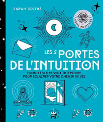 Les 5 portes de l'intuition - écoutez votre voix intérieure pour éclairer votre chemin de vie