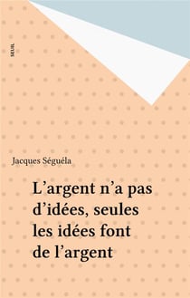 L'argent n'a pas d'idees, seules les idees font de l'argent