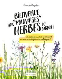 Bienvenue aux "mauvaises" herbes du jardin ! elles soignent, elles nourrissent ou sont tout simplement esthétiques !