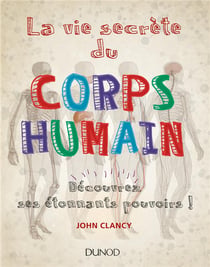 La vie secrète du corps humain -  Découvrez ses étonnants pouvoirs!