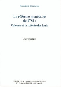 La reforme monetaire de 1785 : calonne et la refonte des louis - recueils de documents
