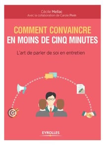 Comment convaincre en moins de cinq minutes - l'art de parler de soi en entretien (2e édition)