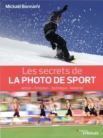 Les secrets de la photo de sport - action, émotion, technique, matériel