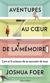 Aventures au coeur de la mémoire - l'art et la science de se souvenir de tout