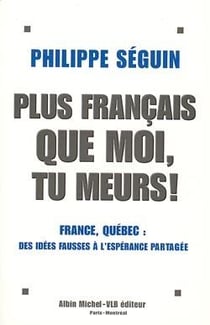 Plus français que moi, tu meurs ! - France, Québec, des idées fausses à l'espérance partagée
