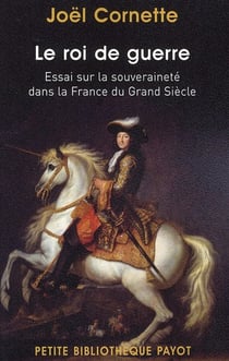 Le roi de guerre - essai sur la souveraineté dans la france du grand siècle