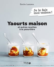 Je le fais moi-même : yaourts maison et autres recettes à la yaourtiere