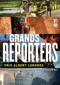 Grands reporters - prix Albert Londres - 100 reportages d'exception de 1950 à aujourd'hui