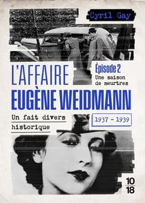 L'Affaire Eugène Weidmann : Un fait divers historique (1937-1939) Tome 2 : Une saison de meurtres