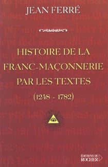 Histoire de la franc-maconnerie par les textes - 1248-1782