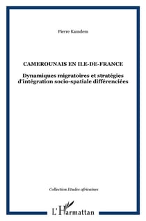 Camerounais en île-de-france - dynamiques migratoires et stratégies d'intégration socio-spatiale différentiées
