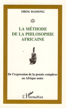 La méthode de la philosophie africaine - de l'expression de la pensée complexe en Afrique noire
