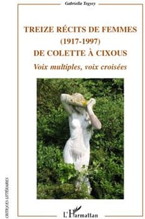 Treize récits de femmes (1917-1997) - de Colette à Cixous - voix multiples, voix croisées