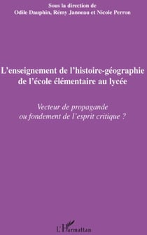 L'enseignement de l'histoire-géographie de l'école élémentaire au lycée - vecteur de propagande ou fondement de l'esprit critique ?