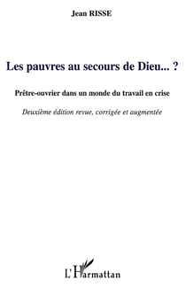 Les pauvres au secours de Dieu...? prêtre-ouvrier dans un monde du travail en crise (2e édition)