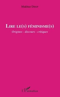Lire le(s) féminisme(s) - origines, dicours, critiques