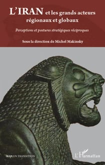 L'Iran et les grands acteurs régionaux et globaux - perceptions et postures stratégiques réciproques