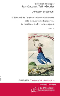 L'écriture de l'événement révolutionnaire et la mémoire des Lumières : de l'exaltation à l'ère du soupçon Tome 2