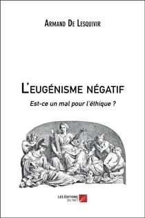 L'eugenisme negatif - est-ce un mal pour l ethique ?