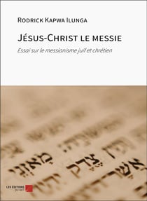Jésus-Christ le messie : Essai sur le messianisme juif et chrétien
