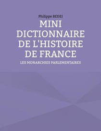 Mini dictionnaire de l'histoire de france : les monarchies parlementaires