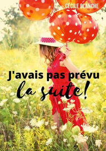 J'avais pas prÃ©vu la suite! : Et si le bonheur, c'Ã©tait d'accueillir ce que la vie a prÃ©vu pour nous ?