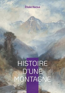Histoire d'une Montagne : Voyage au coeur des cimes