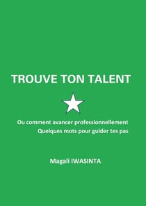 Trouve ton talent : Ou comment avancer professionnellement. Quelques mots pour guider tes pas.
