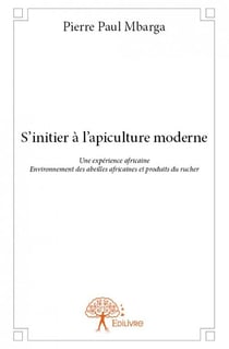S'initier à l'apiculture moderne - une expérience africaine - environnement des abeilles africaines et produits du rucher