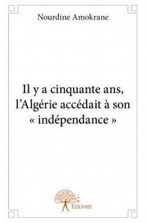 Il y a cinquante ans, l'algérie accédait à son « indépendance »