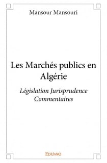 Les marchés publics en algérie - législation jurisprudence commentaires