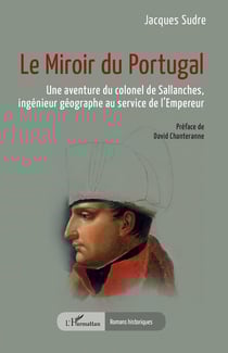Le miroir du Portugal : Une aventure du colonel de Sallanches, ingénieur géographe au service de l'Empereur