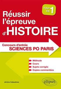 Réussir l'épreuve d'Histoire au concours d'entrée de Sciences Po Paris - Tout en un - Méthode, cours, 40 sujets corrigés, copies commentées