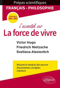 L'essentiel sur la force de vivre - épreuve de francais/philosophie - Victor Hugo. Friedrich Nietzsche (édition 2021/2022)