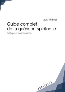 Guide complet de la guérison spitiruelle - pratique et connaissance