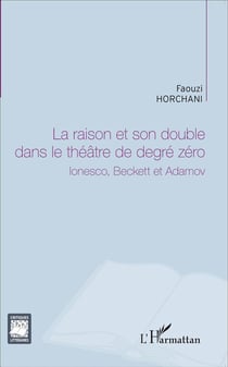 La raison et son double dans le théâtre de dégré zéro, Ionesco, Beckett et Adamov