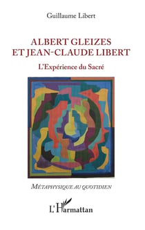 Albert Gleizes et Jean-Claude Libert - l'expérience du sacré