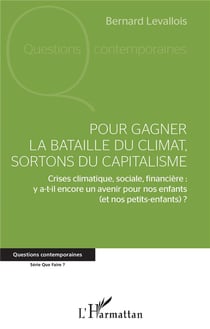 Pour gagner la bataille du climat, sortons du capitalisme - crises climatique, sociale, financière : y a-t-il encore un avenir pour nos enfants (et nos petits-enfants) ?