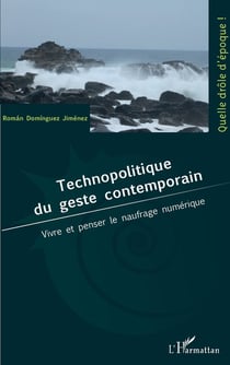 Technopolitique du geste contemporain - vivre et penser le naufrage numérique
