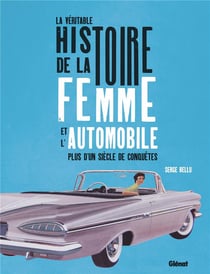 La véritable histoire de la femme et l'automobile - un siècle de préjugés et d'idées reçues