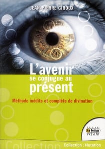 L'avenir se conjugue au présent - méthode inédite et complète de divination